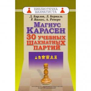 Барлов Д., Берналь Л., Васкес Р., Ромеро А. "Магнус Карлсен. 30 учебных шахматных партий"  - fgospostavki.ru - Миасс